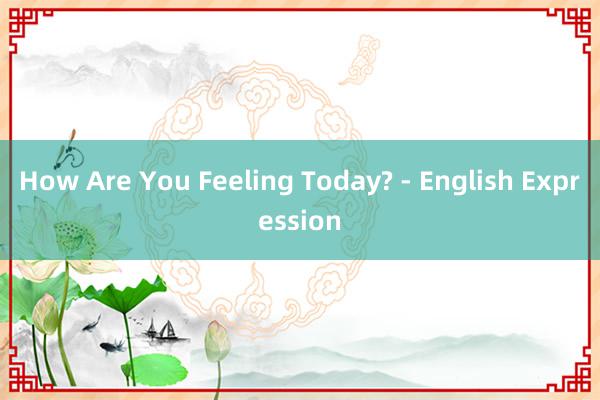 How Are You Feeling Today? - English Expression